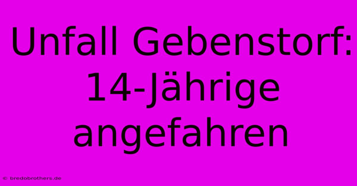 Unfall Gebenstorf: 14-Jährige Angefahren