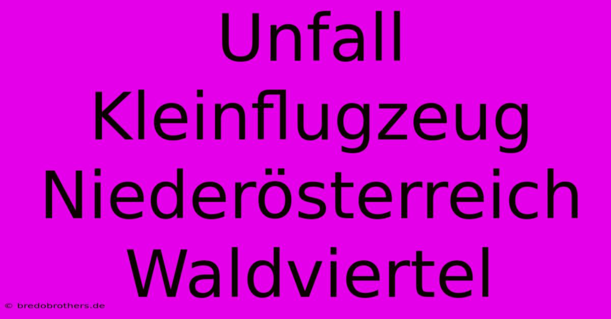 Unfall Kleinflugzeug Niederösterreich Waldviertel