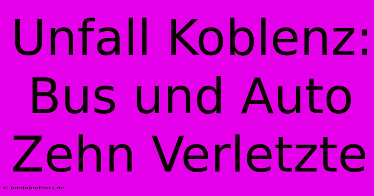 Unfall Koblenz: Bus Und Auto Zehn Verletzte