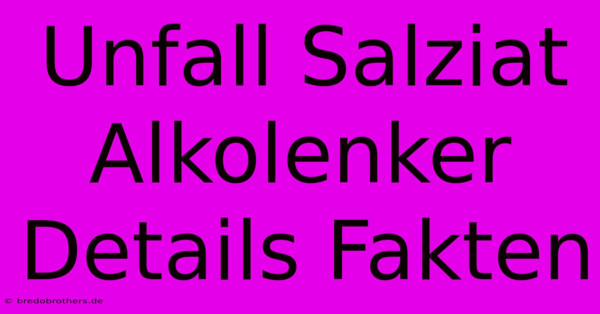 Unfall Salziat Alkolenker Details Fakten