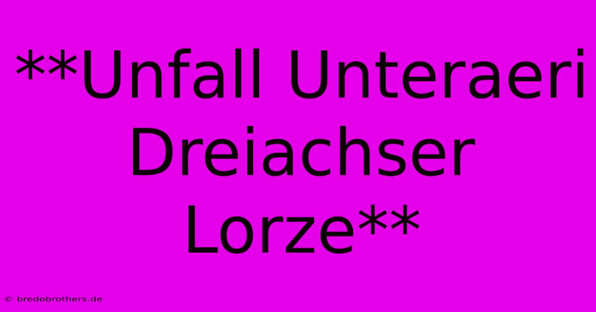 **Unfall Unteraeri Dreiachser Lorze**