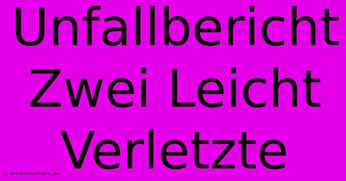 Unfallbericht Zwei Leicht Verletzte