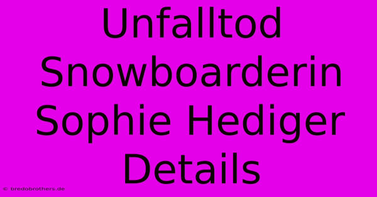 Unfalltod Snowboarderin Sophie Hediger Details