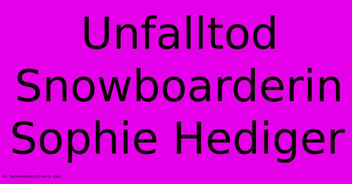 Unfalltod Snowboarderin Sophie Hediger