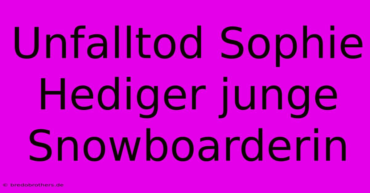 Unfalltod Sophie Hediger Junge Snowboarderin