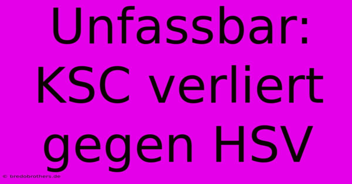 Unfassbar: KSC Verliert Gegen HSV