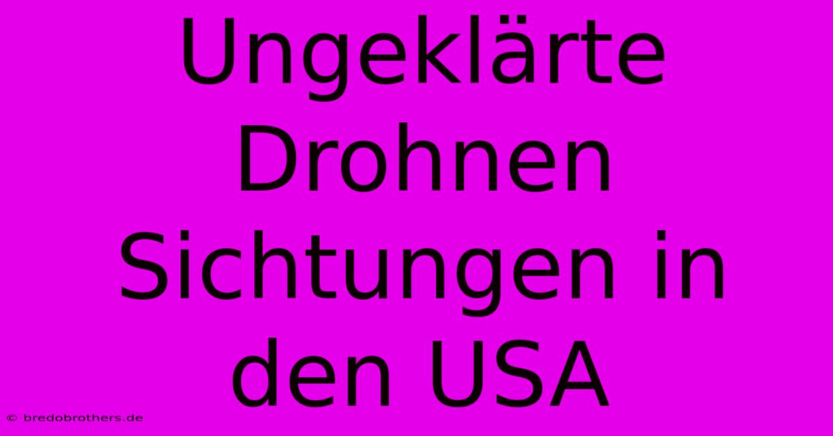 Ungeklärte Drohnen Sichtungen In Den USA