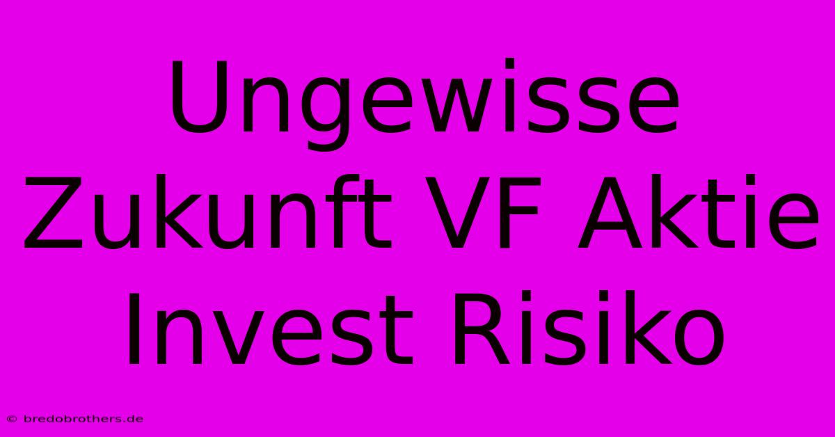 Ungewisse Zukunft VF Aktie Invest Risiko