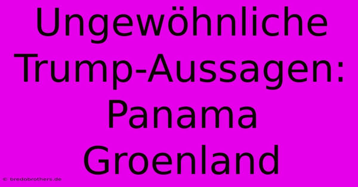 Ungewöhnliche Trump-Aussagen: Panama Groenland