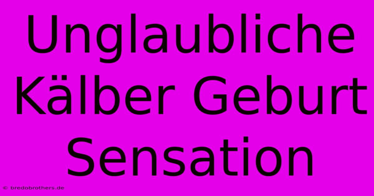 Unglaubliche Kälber Geburt Sensation