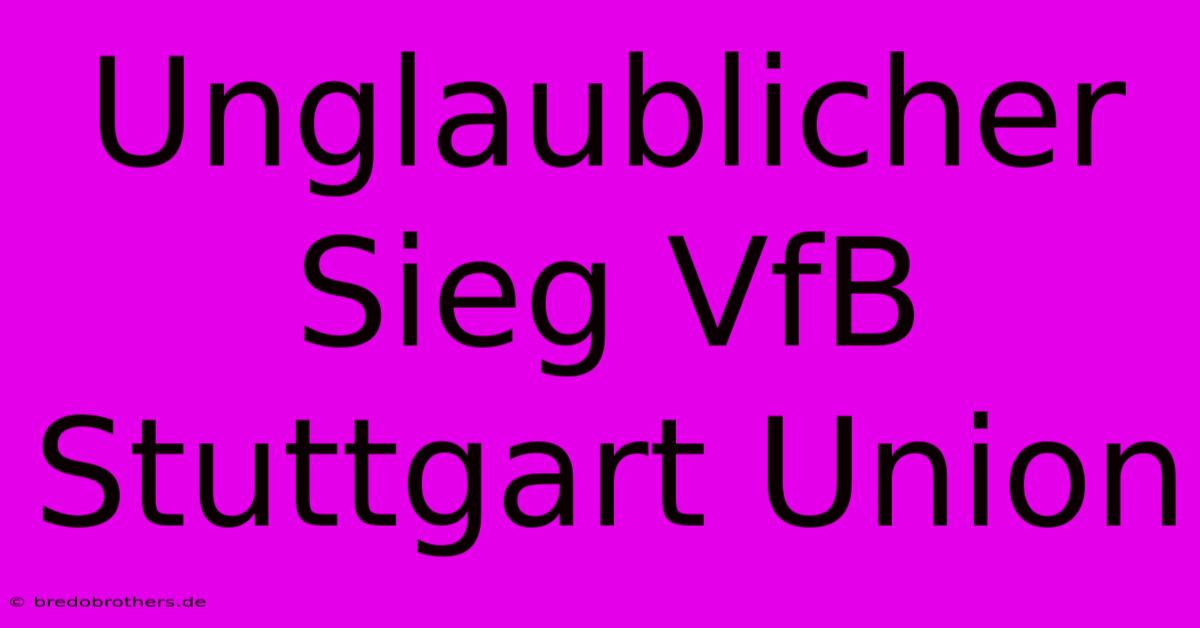 Unglaublicher Sieg VfB Stuttgart Union