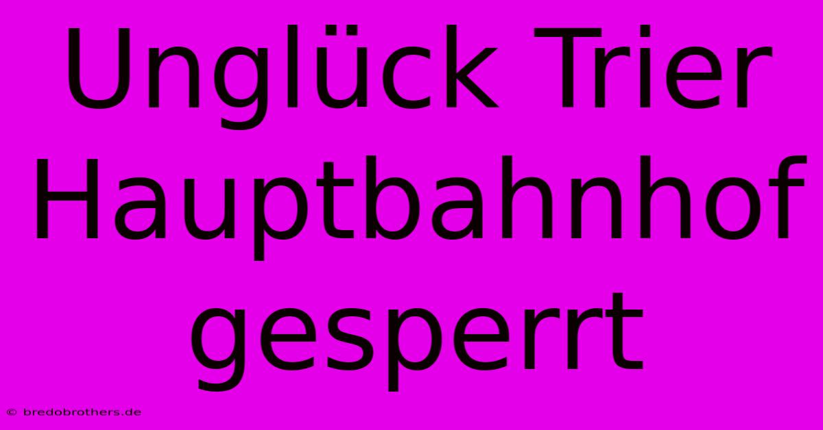 Unglück Trier Hauptbahnhof Gesperrt