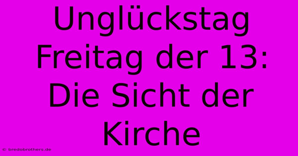 Unglückstag Freitag Der 13: Die Sicht Der Kirche