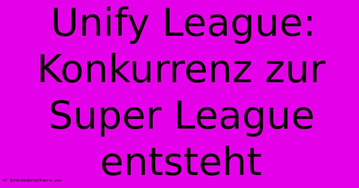 Unify League: Konkurrenz Zur Super League Entsteht