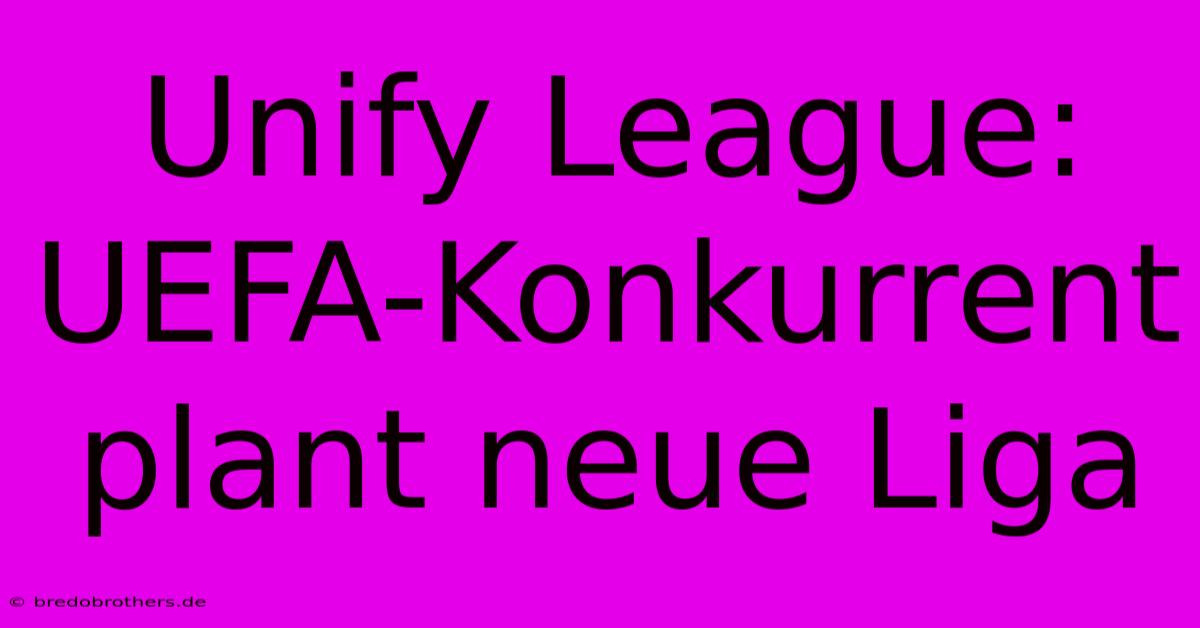 Unify League: UEFA-Konkurrent Plant Neue Liga