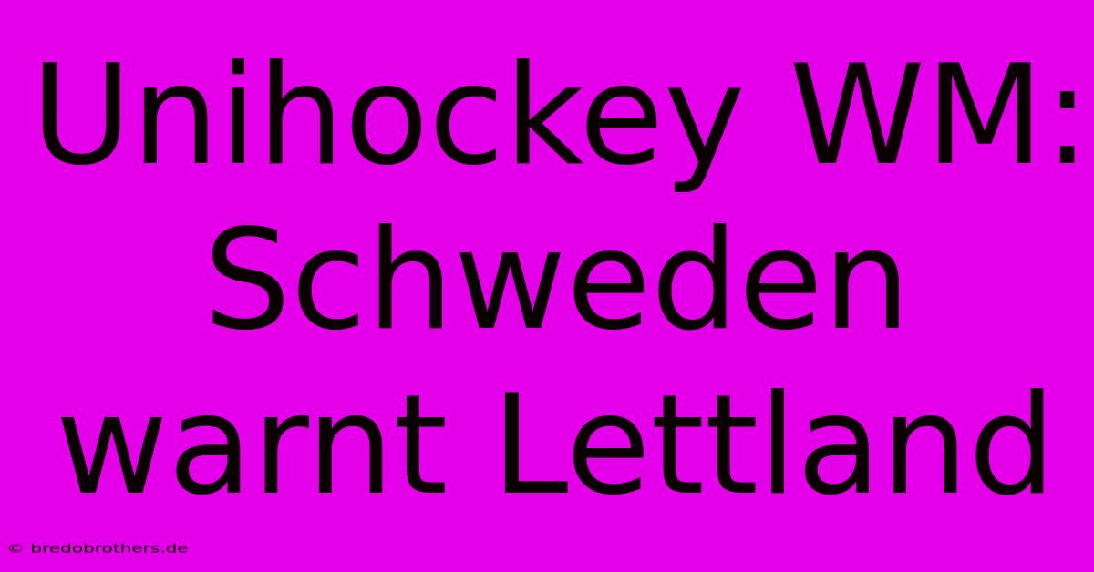 Unihockey WM: Schweden Warnt Lettland