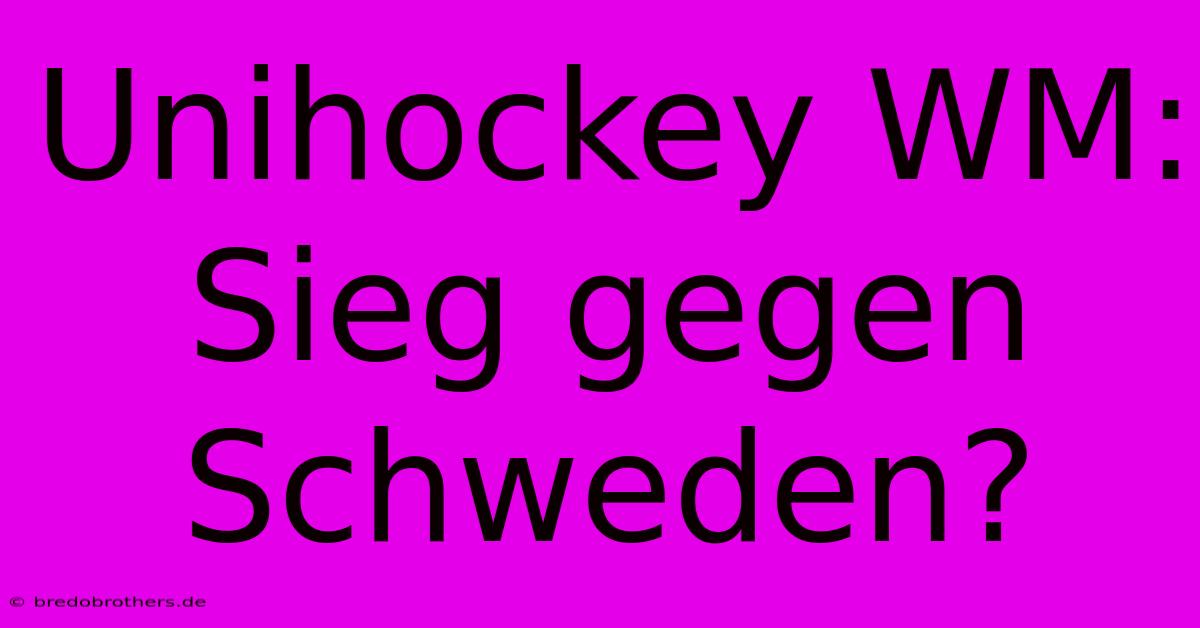 Unihockey WM: Sieg Gegen Schweden?