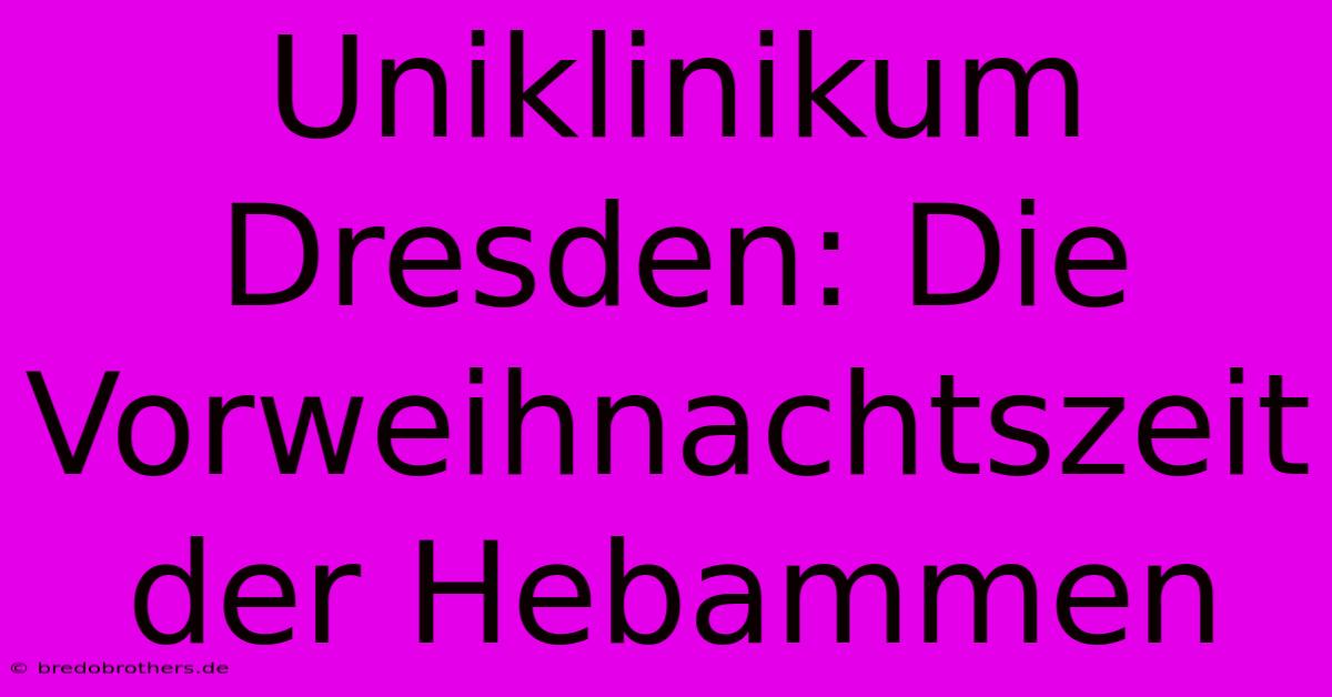 Uniklinikum Dresden: Die Vorweihnachtszeit Der Hebammen