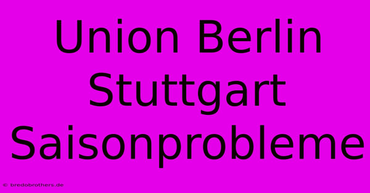 Union Berlin Stuttgart Saisonprobleme