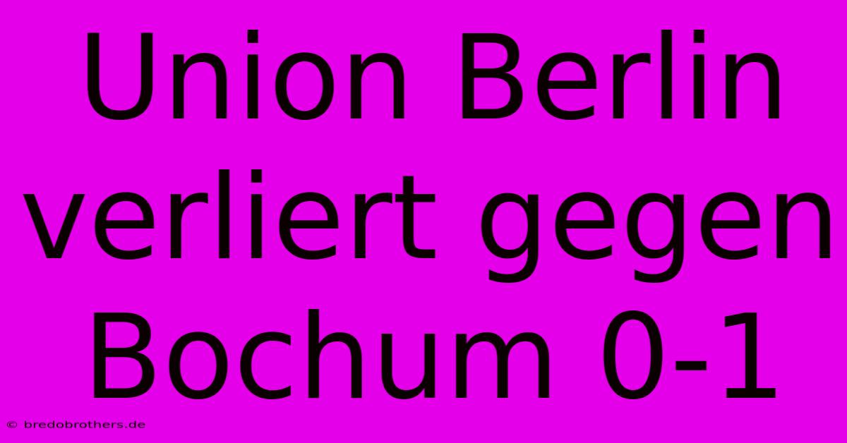 Union Berlin Verliert Gegen Bochum 0-1