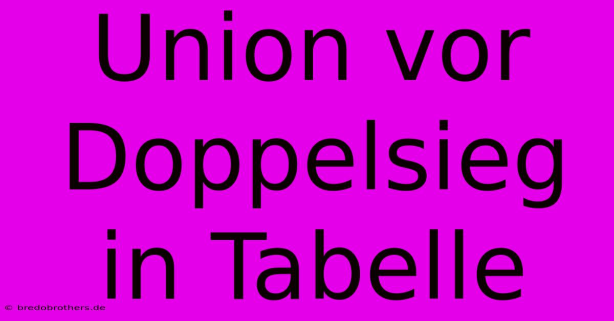 Union Vor Doppelsieg In Tabelle