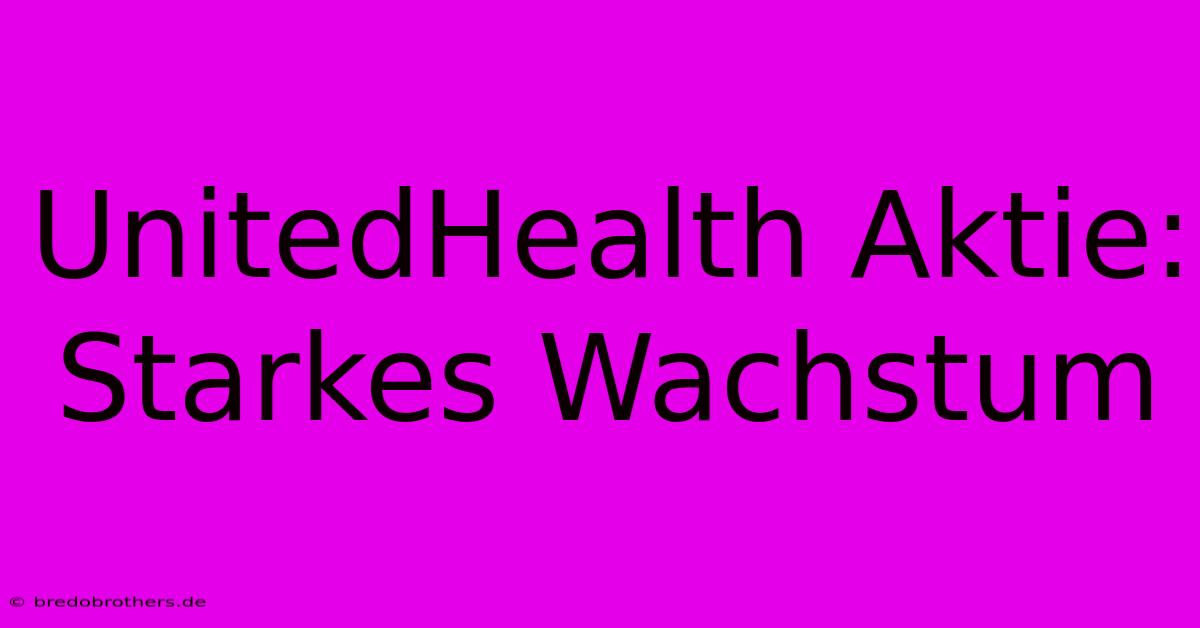 UnitedHealth Aktie: Starkes Wachstum