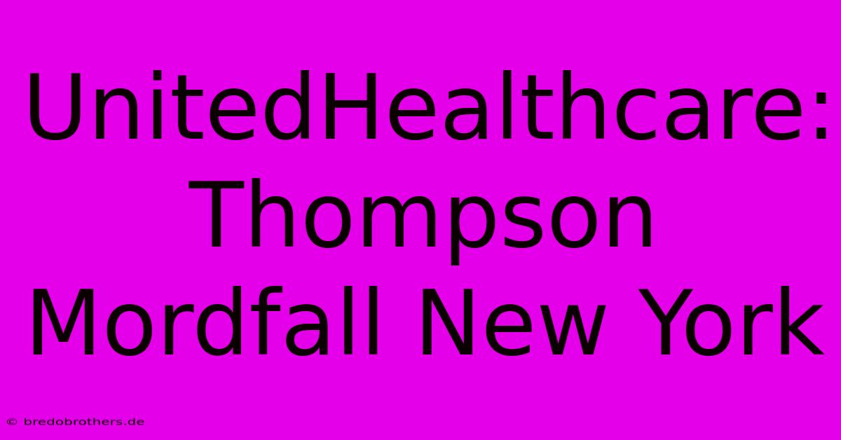 UnitedHealthcare: Thompson Mordfall New York