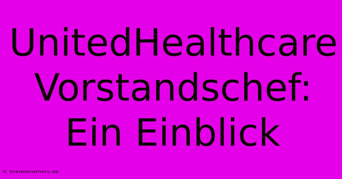 UnitedHealthcare Vorstandschef:  Ein Einblick