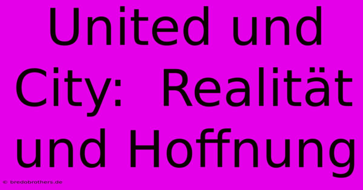 United Und City:  Realität Und Hoffnung