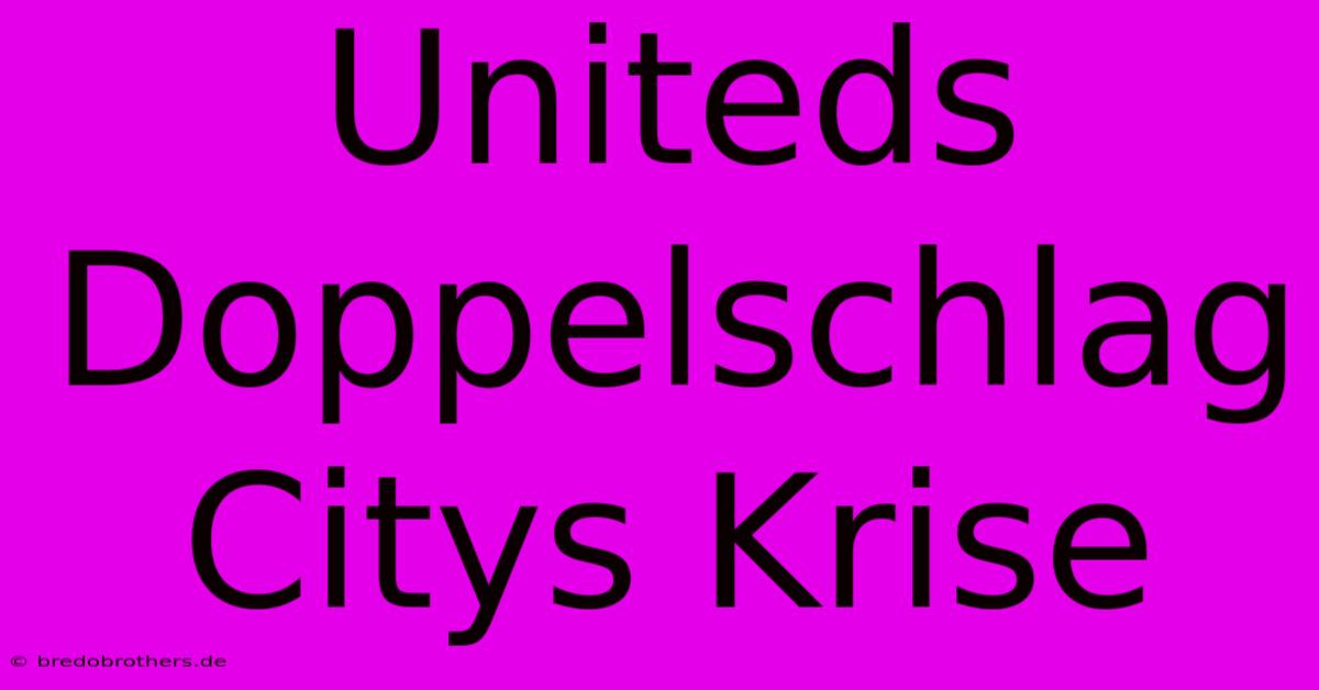 Uniteds Doppelschlag Citys Krise