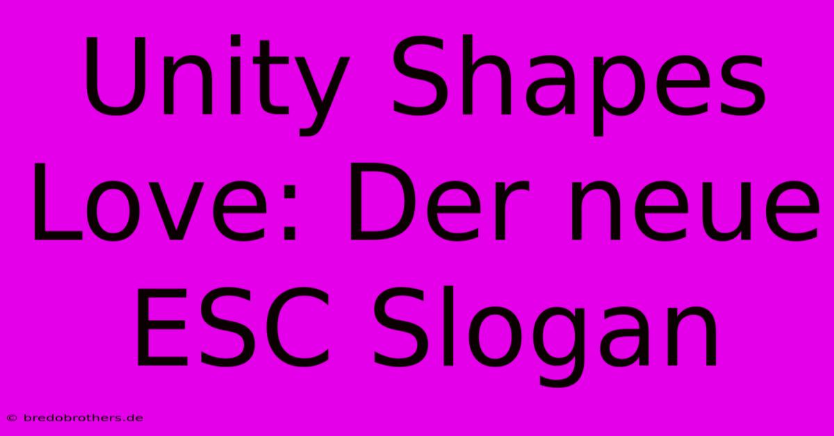 Unity Shapes Love: Der Neue ESC Slogan