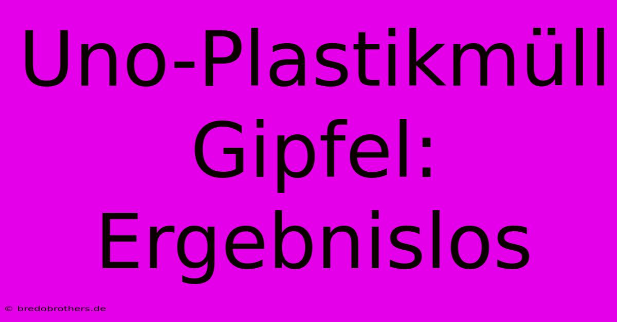 Uno-Plastikmüll Gipfel: Ergebnislos