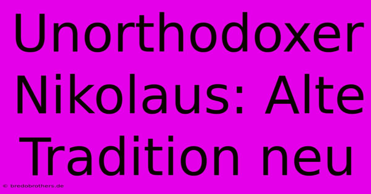 Unorthodoxer Nikolaus: Alte Tradition Neu