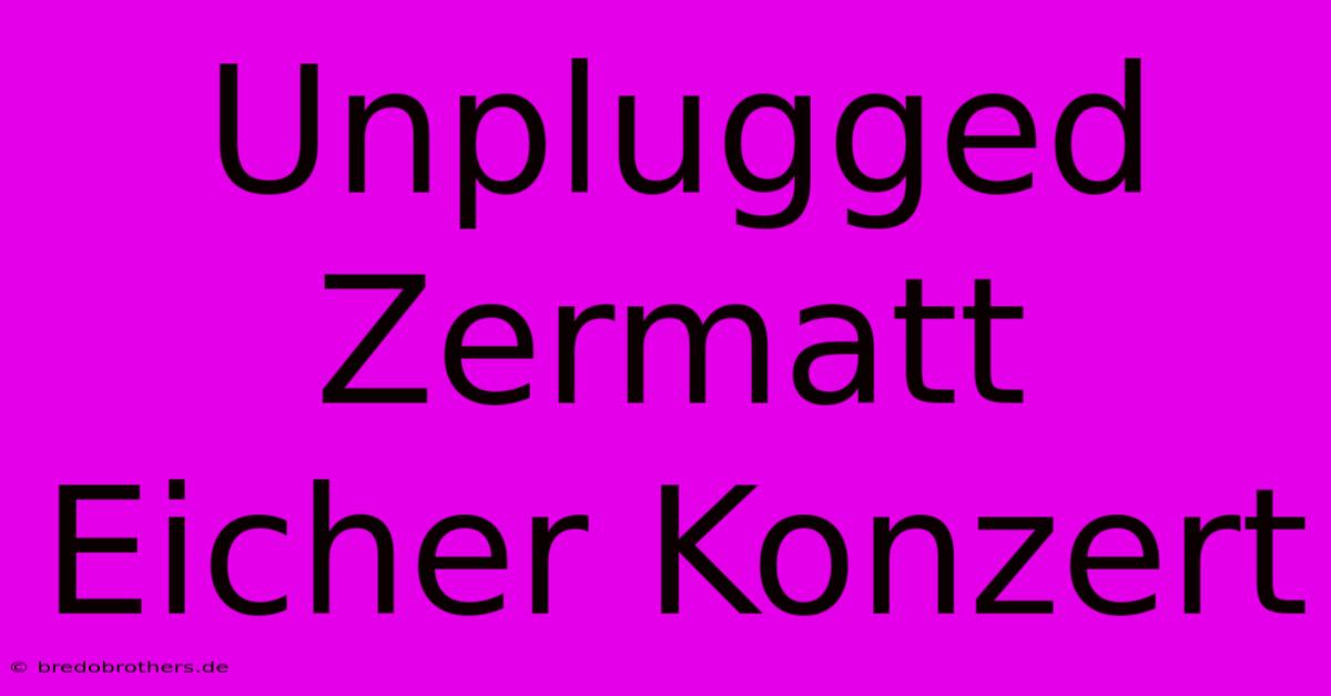 Unplugged Zermatt Eicher Konzert