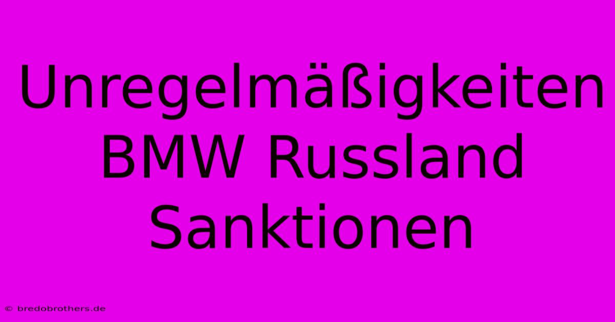 Unregelmäßigkeiten BMW Russland Sanktionen