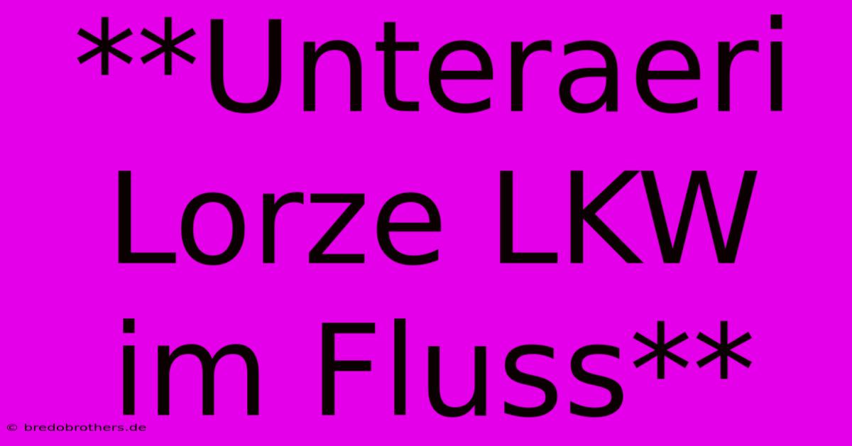 **Unteraeri Lorze LKW Im Fluss**