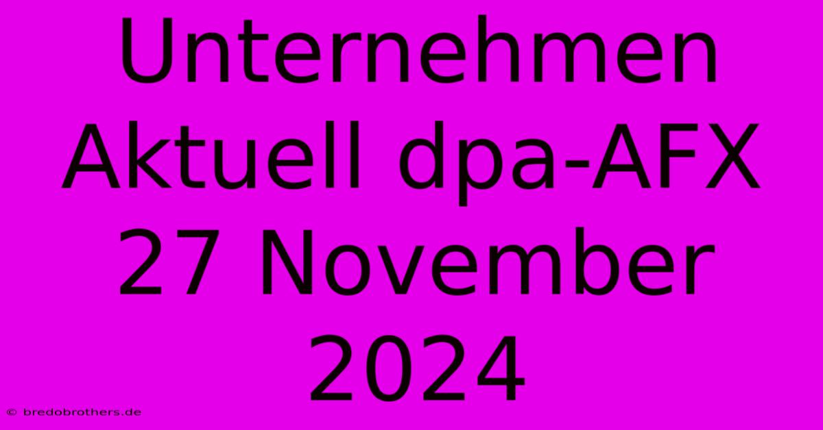 Unternehmen Aktuell Dpa-AFX 27 November 2024