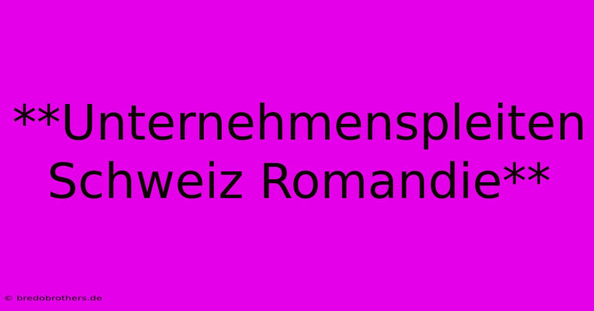 **Unternehmenspleiten Schweiz Romandie**  