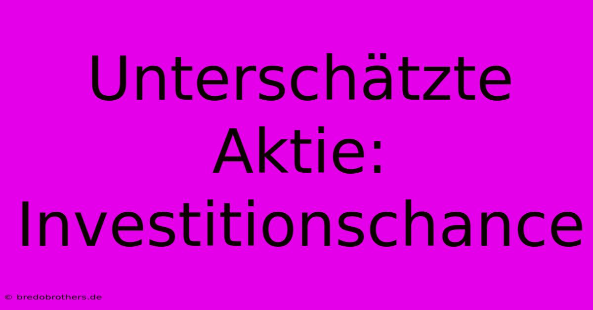 Unterschätzte Aktie:  Investitionschance