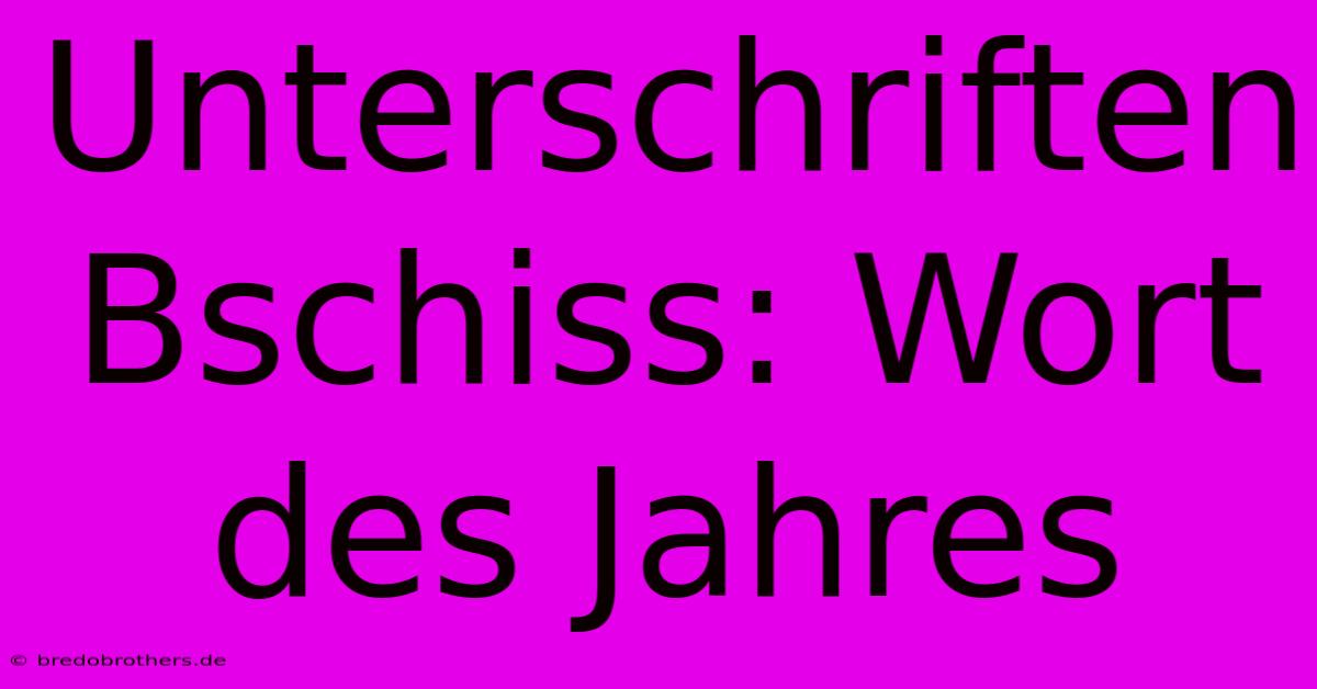 Unterschriften Bschiss: Wort Des Jahres