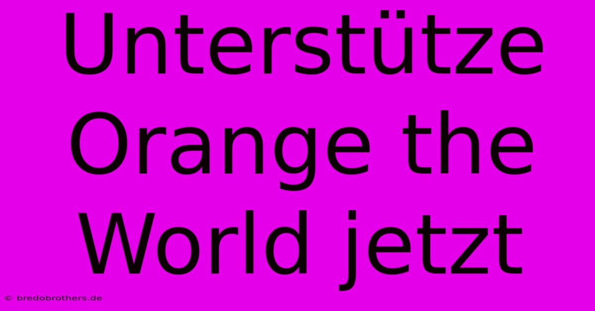 Unterstütze Orange The World Jetzt