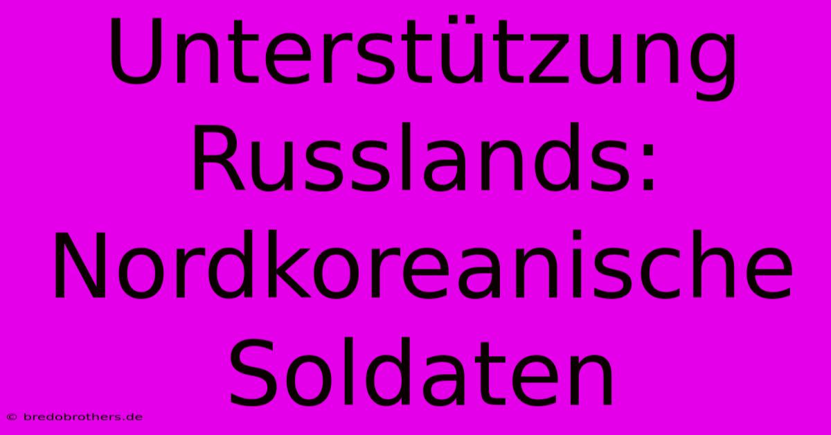 Unterstützung Russlands: Nordkoreanische Soldaten