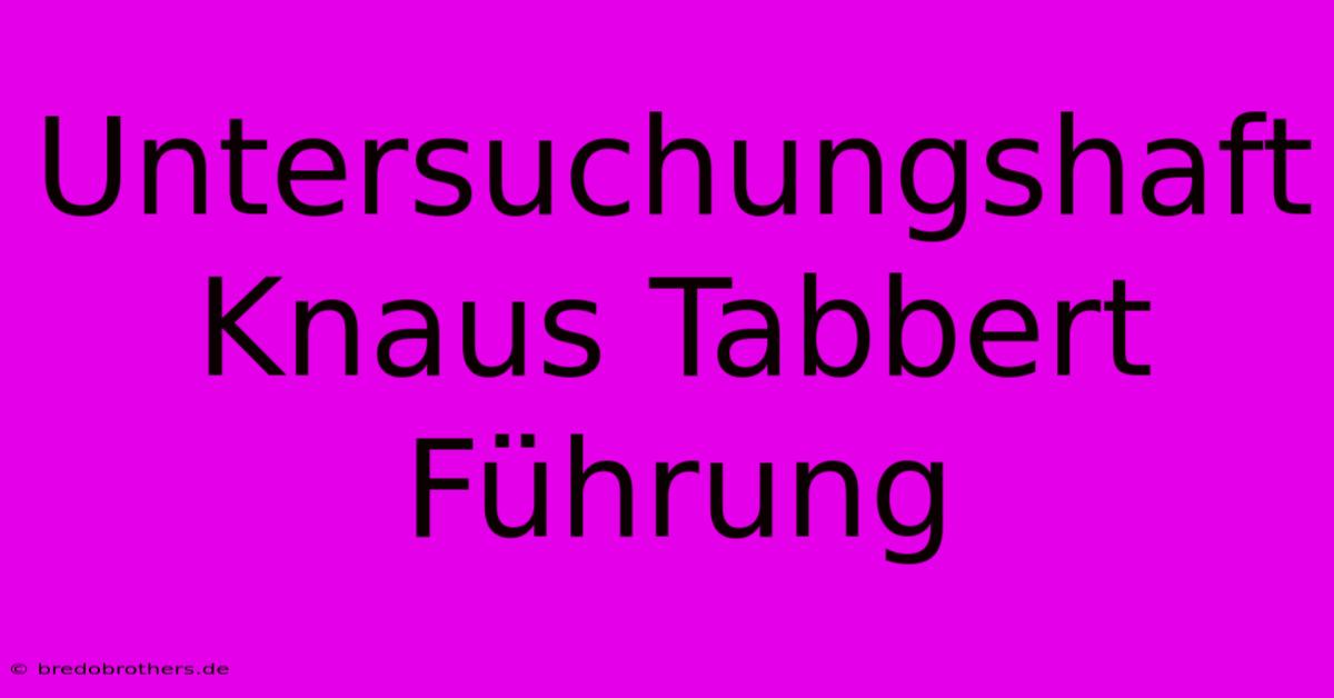 Untersuchungshaft Knaus Tabbert Führung