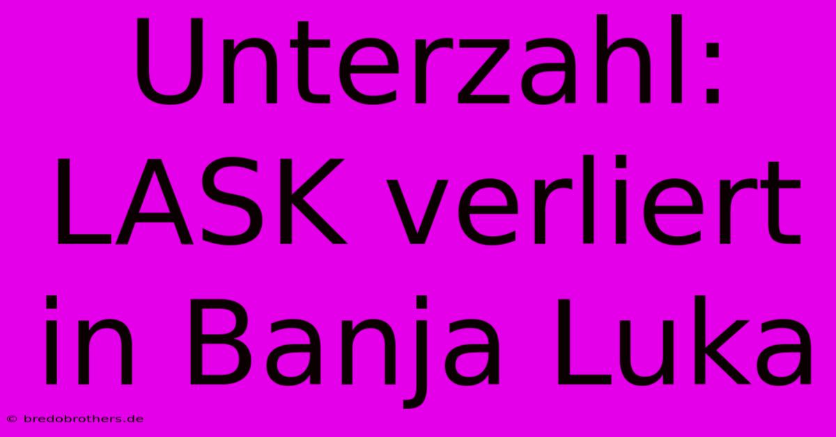 Unterzahl: LASK Verliert In Banja Luka