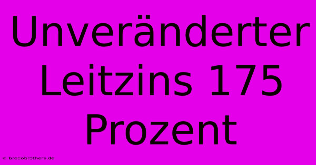 Unveränderter Leitzins 175 Prozent