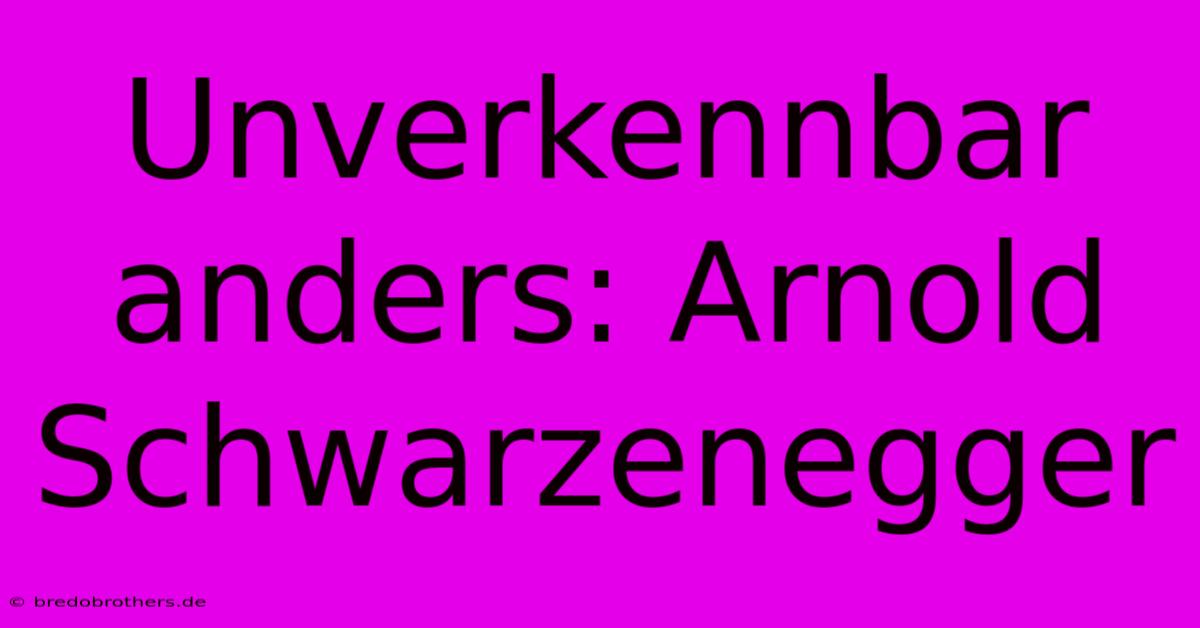 Unverkennbar Anders: Arnold Schwarzenegger