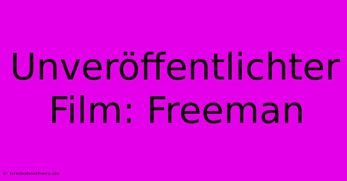 Unveröffentlichter Film: Freeman