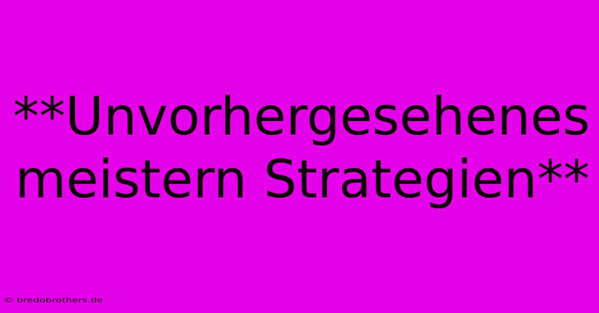 **Unvorhergesehenes Meistern Strategien**