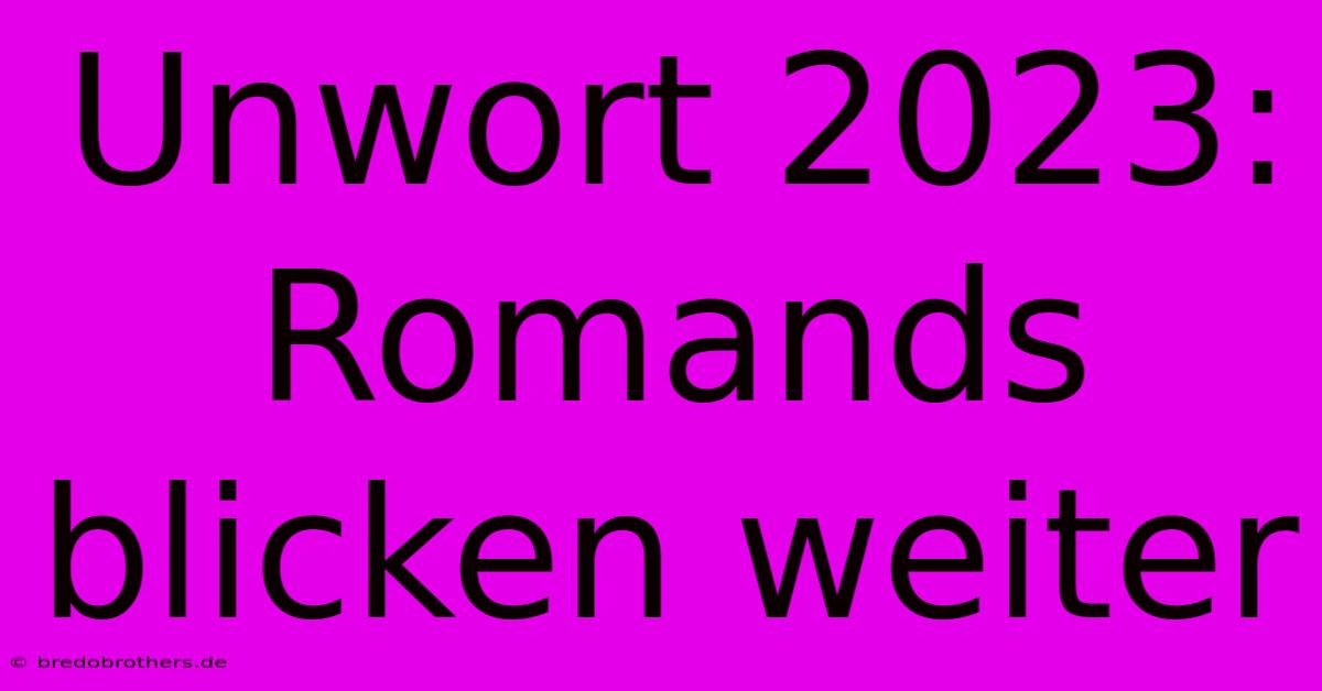 Unwort 2023: Romands Blicken Weiter