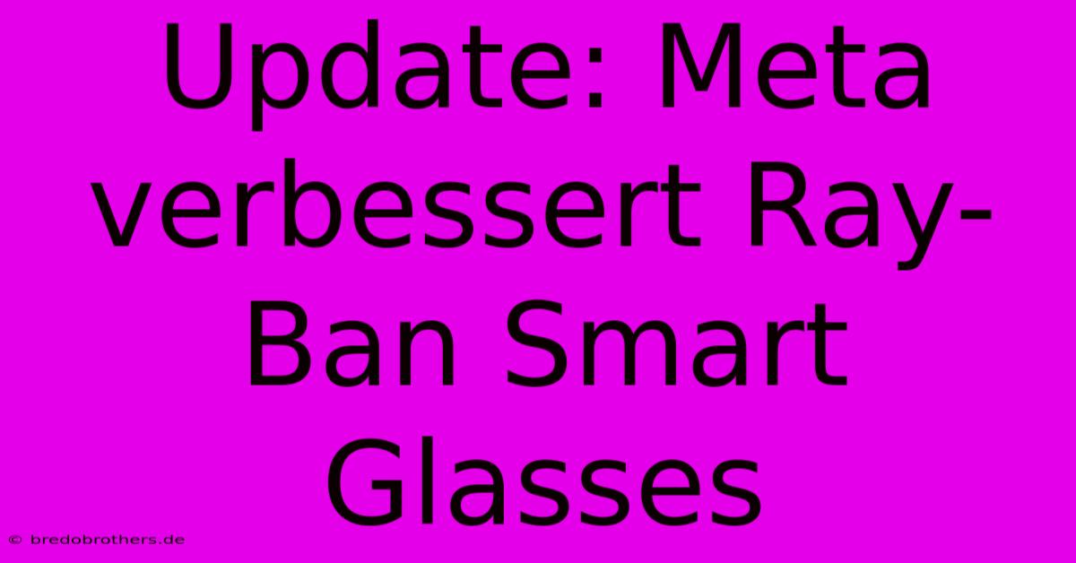 Update: Meta Verbessert Ray-Ban Smart Glasses